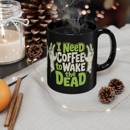 I Need Coffee to Wake the Dead Mug — Funny Zombie Halloween Coffee Cup (Black, 11oz/15oz)